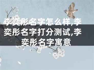 李奕彤名字怎么样,李奕彤名字打分测试,李奕彤名字寓意