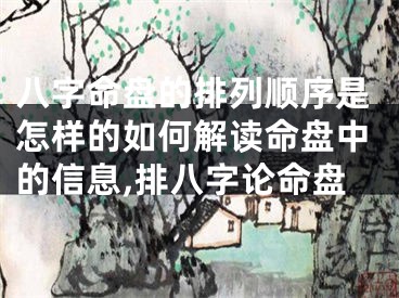 八字命盘的排列顺序是怎样的如何解读命盘中的信息,排八字论命盘