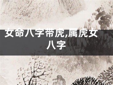 女命八字带虎,属虎女八字