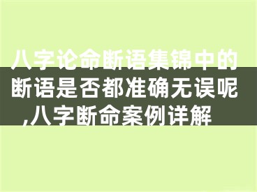 八字论命断语集锦中的断语是否都准确无误呢,八字断命案例详解