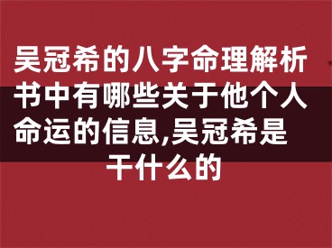 吴冠希的八字命理解析书中有哪些关于他个人命运的信息,吴冠希是干什么的