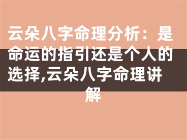 云朵八字命理分析：是命运的指引还是个人的选择,云朵八字命理讲解