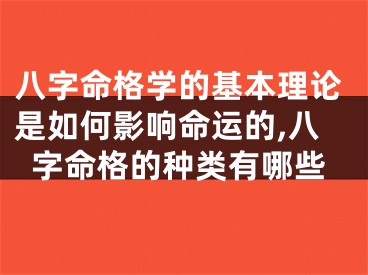 八字命格学的基本理论是如何影响命运的,八字命格的种类有哪些