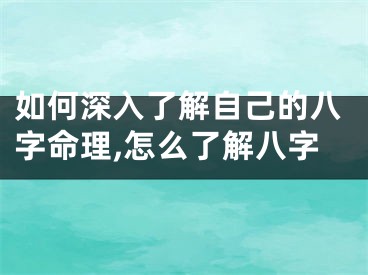 如何深入了解自己的八字命理,怎么了解八字
