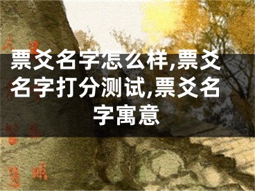 票爻名字怎么样,票爻名字打分测试,票爻名字寓意