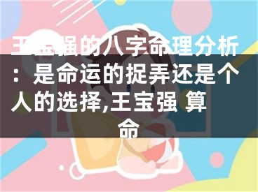 王宝强的八字命理分析：是命运的捉弄还是个人的选择,王宝强 算命