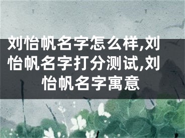 刘怡帆名字怎么样,刘怡帆名字打分测试,刘怡帆名字寓意