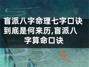盲派八字命理七字口诀到底是何来历,盲派八字算命口诀
