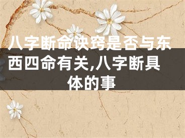 八字断命诀窍是否与东西四命有关,八字断具体的事