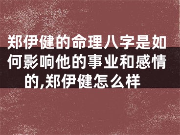 郑伊健的命理八字是如何影响他的事业和感情的,郑伊健怎么样