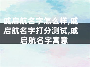 戚启航名字怎么样,戚启航名字打分测试,戚启航名字寓意