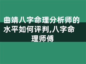 曲靖八字命理分析师的水平如何评判,八字命理师傅