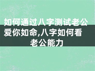 如何通过八字测试老公爱你如命,八字如何看老公能力