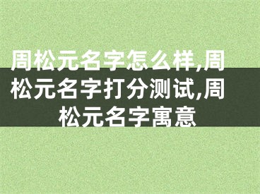 周松元名字怎么样,周松元名字打分测试,周松元名字寓意