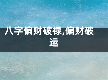 八字偏财破禄,偏财破运