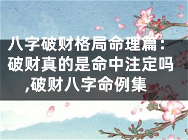 八字破财格局命理篇:破财真的是命中注定吗,破财八字命例集