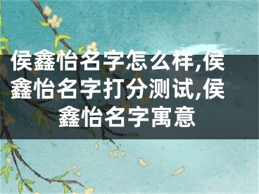 侯鑫怡名字怎么样,侯鑫怡名字打分测试,侯鑫怡名字寓意