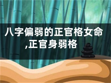 八字偏弱的正官格女命,正官身弱格