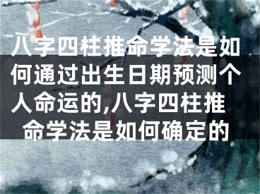 八字四柱推命学法是如何通过出生日期预测个人命运的,八字四柱推命学法是如何确定的