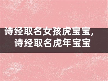 诗经取名女孩虎宝宝,诗经取名虎年宝宝