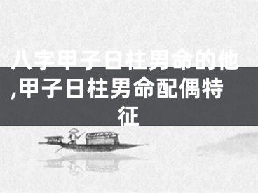 八字甲子日柱男命的他,甲子日柱男命配偶特征