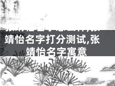 张靖怡名字怎么样,张靖怡名字打分测试,张靖怡名字寓意