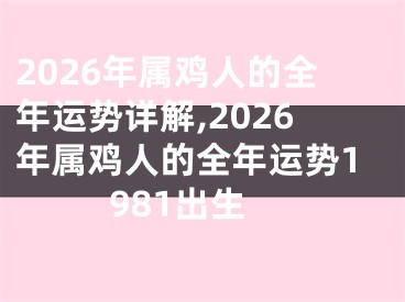 2026年属鸡人的全年运势详解,2026年属鸡人的全年运势1981出生
