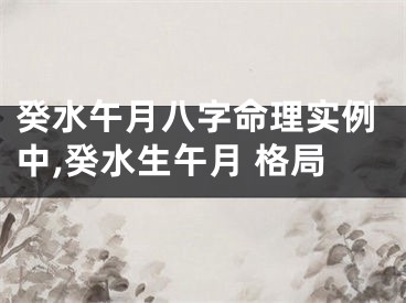 癸水午月八字命理实例中,癸水生午月 格局