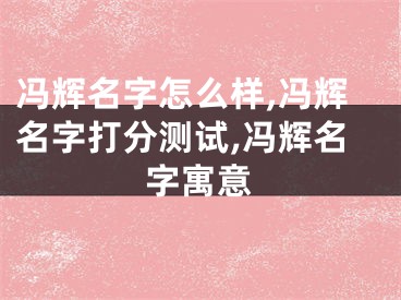 冯辉名字怎么样,冯辉名字打分测试,冯辉名字寓意