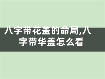 八字带花盖的命局,八字带华盖怎么看