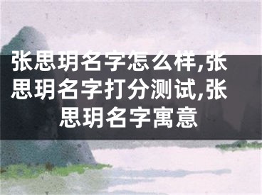 张思玥名字怎么样,张思玥名字打分测试,张思玥名字寓意