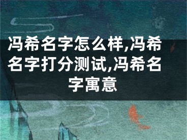 冯希名字怎么样,冯希名字打分测试,冯希名字寓意