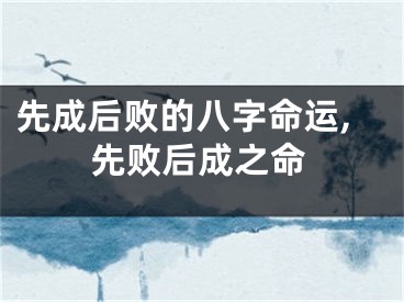 先成后败的八字命运,先败后成之命