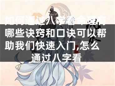 如何通过八字看命理有哪些诀窍和口诀可以帮助我们快速入门,怎么通过八字看