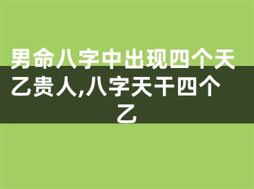 男命八字中出现四个天乙贵人,八字天干四个乙