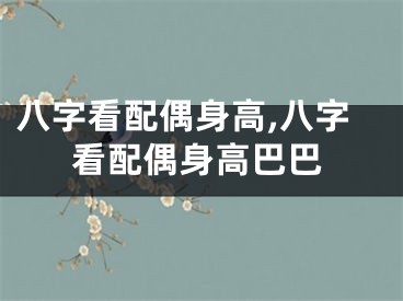 八字看配偶身高,八字看配偶身高巴巴