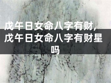 戊午日女命八字有财,戊午日女命八字有财星吗