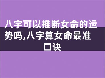 八字可以推断女命的运势吗,八字算女命最准口诀