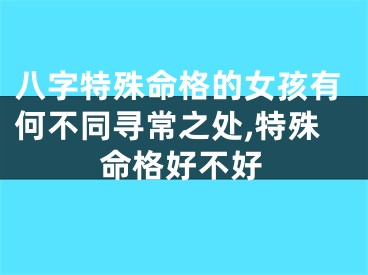 八字特殊命格的女孩有何不同寻常之处,特殊命格好不好
