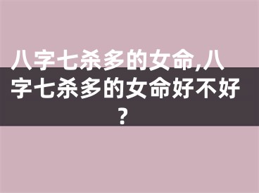 八字七杀多的女命,八字七杀多的女命好不好?