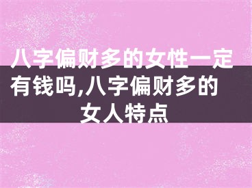 八字偏财多的女性一定有钱吗,八字偏财多的女人特点