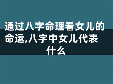 通过八字命理看女儿的命运,八字中女儿代表什么