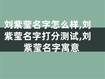 刘紫莹名字怎么样,刘紫莹名字打分测试,刘紫莹名字寓意