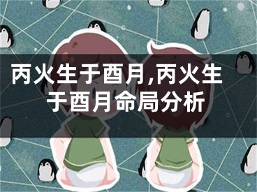 丙火生于酉月,丙火生于酉月命局分析