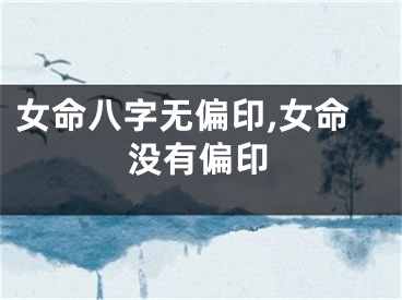 女命八字无偏印,女命没有偏印
