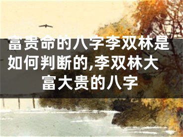 富贵命的八字李双林是如何判断的,李双林大富大贵的八字