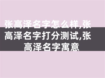 张高泽名字怎么样,张高泽名字打分测试,张高泽名字寓意