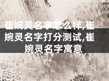 崔婉灵名字怎么样,崔婉灵名字打分测试,崔婉灵名字寓意