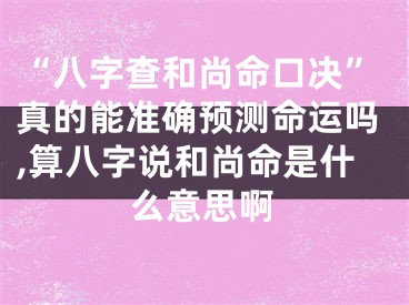 “八字查和尚命口决”真的能准确预测命运吗,算八字说和尚命是什么意思啊