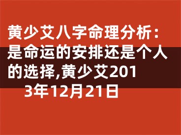 黄少艾八字命理分析:是命运的安排还是个人的选择,黄少艾2013年12月21日